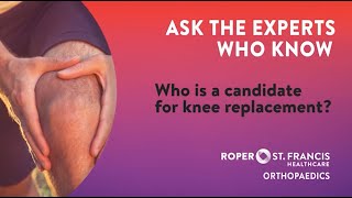 Who is a candidate for a knee replacement Dr John McCrosson